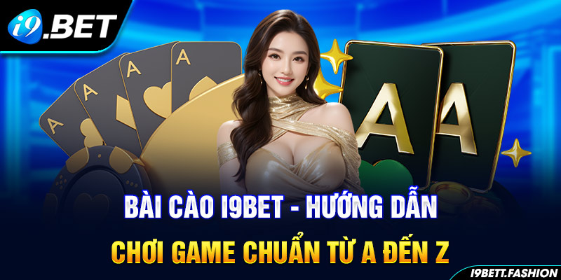 Bài Cào i9BET - Hướng Dẫn Chơi Game Chuẩn Từ A Đến Z