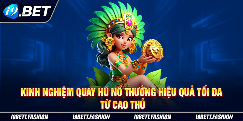 Kinh Nghiệm Quay Hũ Nổ Thưởng Hiệu Quả Tối Đa Từ Cao Thủ