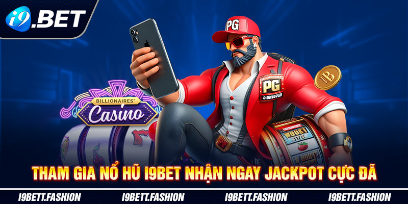 Tham Gia Nổ Hũ I9BET Nhận Ngay Jackpot Cực Đã