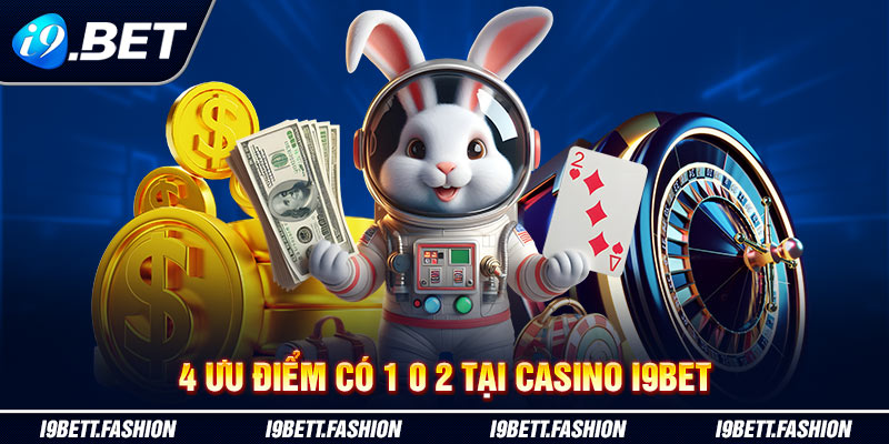 3 ưu điểm có 1-0-2 tại Casino i9BET