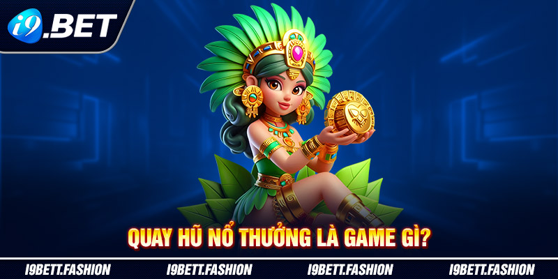 Quay hũ nổ thưởng là game gì?