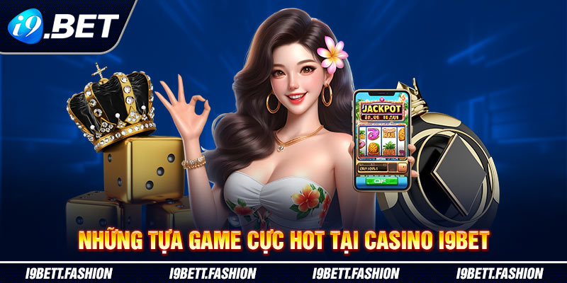 Những tựa game cực hot tại Casino i9BET