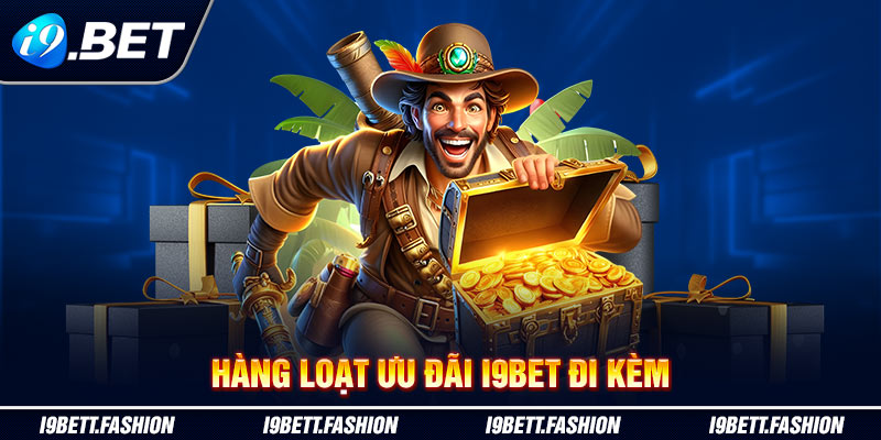 Hàng loạt ưu đãi i9BET đi kèm