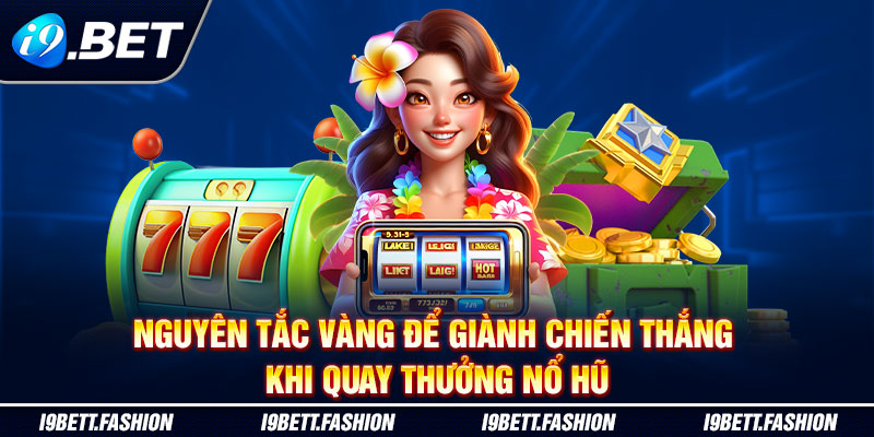 Nguyên tắc vàng để giành chiến thắng khi quay thưởng nổ hũ