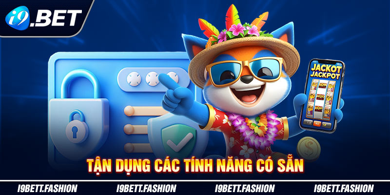 Tận dụng các tính năng có sẵn tại Nổ Hũ i9BET