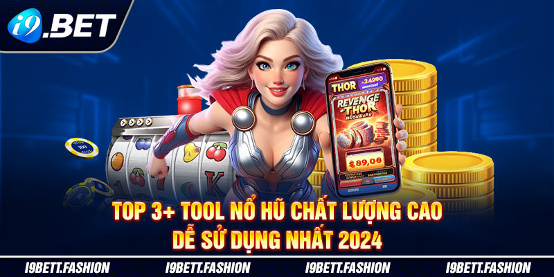 Top 3+ Tool Nổ Hũ Chất Lượng Cao, Dễ Sử Dụng Nhất 2024