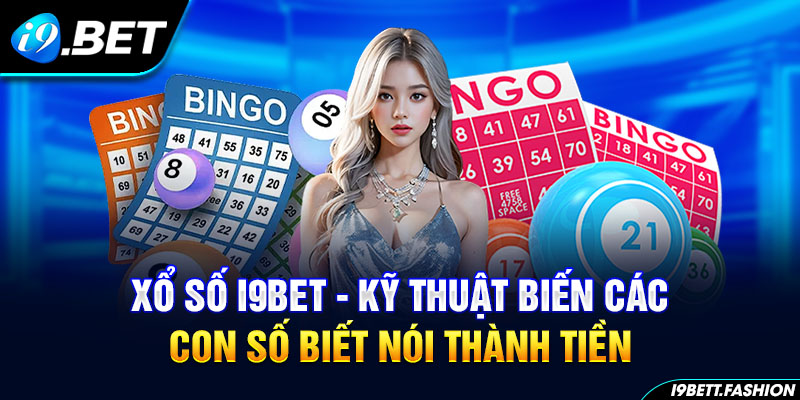 Xổ Số i9BET - Kỹ Thuật Biến Các Con Số Biết Nói Thành Tiền