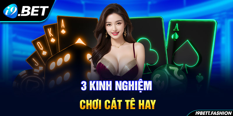 3 kinh nghiệm chơi bài Cát Tê hay