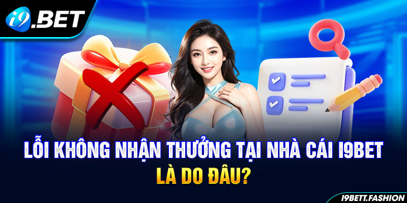 Lỗi không nhận thưởng tại nhà cái i9BET là do đâu?