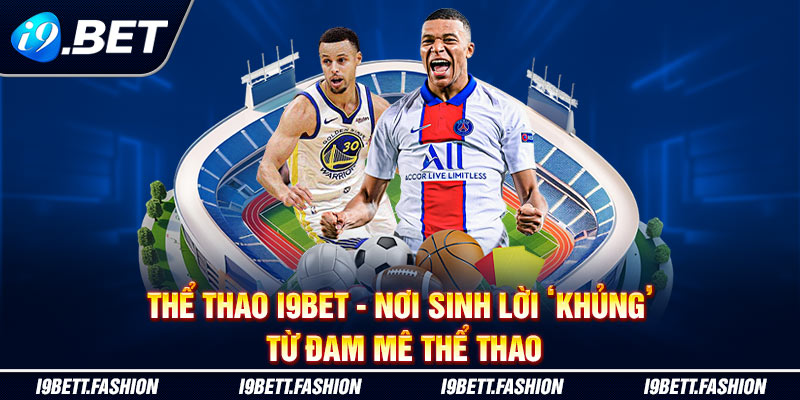 Thể Thao i9BET - Nơi Sinh Lời ‘Khủng’ Từ Đam Mê Thể Thao