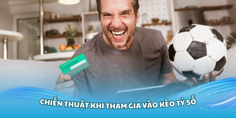 Nắm vững các chiến thuật khi tham gia vào kèo tỷ số