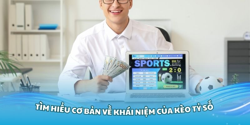 Tìm hiểu cơ bản về khái niệm của kèo tỷ số